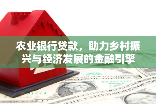 和顺农业银行贷款，助力乡村振兴与经济发展的金融引擎