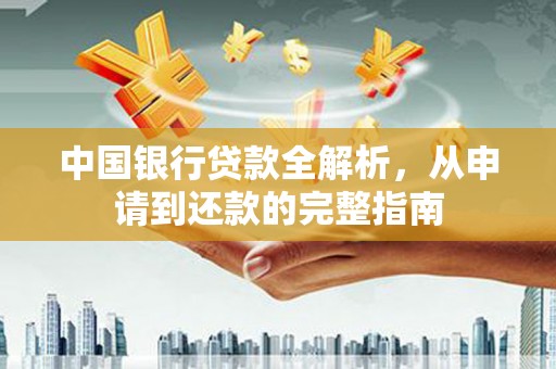 和顺中国银行贷款全解析，从申请到还款的完整指南