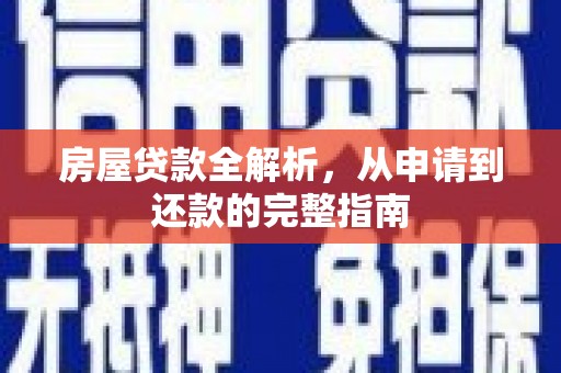 和顺房屋贷款全解析，从申请到还款的完整指南