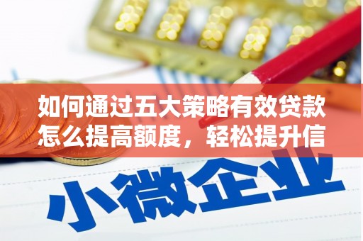 和顺如何通过五大策略有效贷款怎么提高额度，轻松提升信用价值
