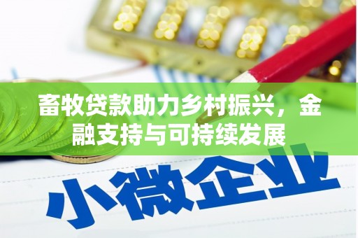 和顺畜牧贷款助力乡村振兴，金融支持与可持续发展