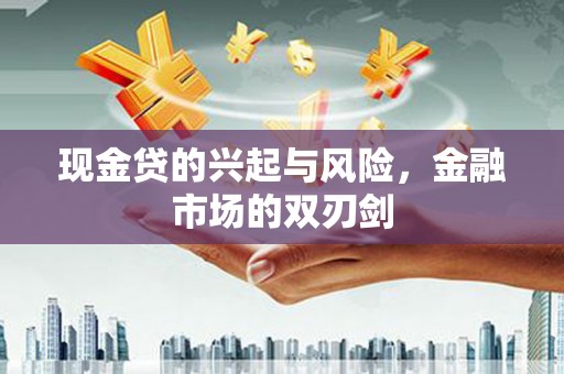 和顺现金贷的兴起与风险，金融市场的双刃剑