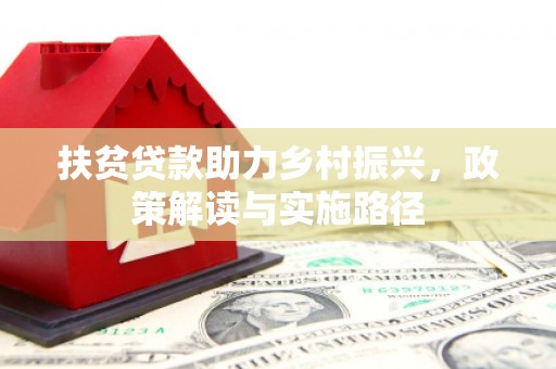 和顺扶贫贷款助力乡村振兴，政策解读与实施路径