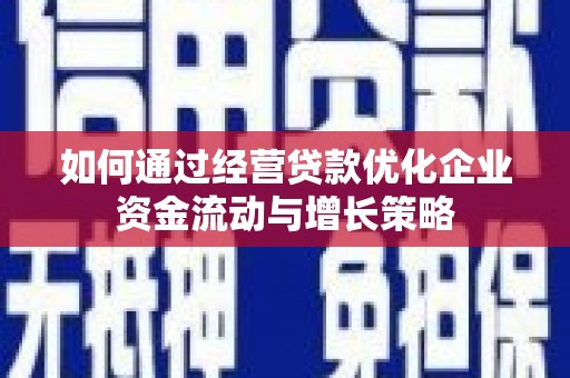 和顺如何通过经营贷款优化企业资金流动与增长策略