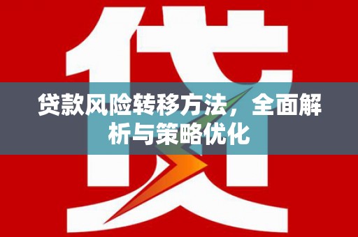 和顺贷款风险转移方法，全面解析与策略优化