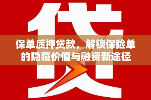 和顺保单质押贷款，解锁保险单的隐藏价值与融资新途径
