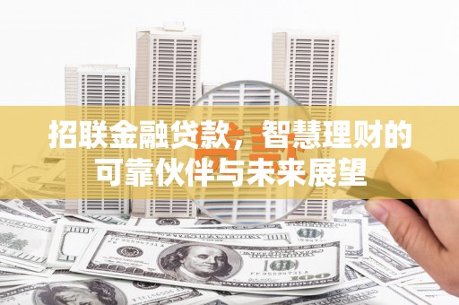 和顺招联金融贷款，智慧理财的可靠伙伴与未来展望