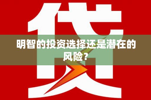 和顺明智的投资选择还是潜在的风险？