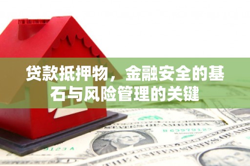 和顺贷款抵押物，金融安全的基石与风险管理的关键