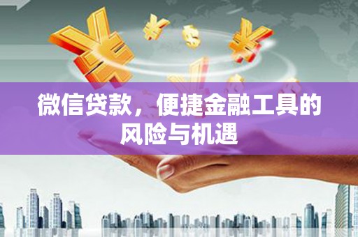 和顺微信贷款，便捷金融工具的风险与机遇