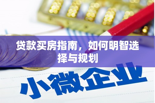 和顺贷款买房指南，如何明智选择与规划