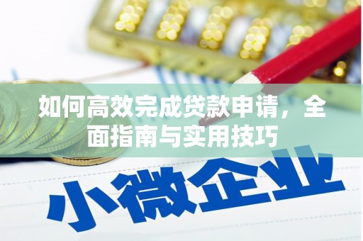 和顺如何高效完成贷款申请，全面指南与实用技巧