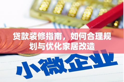 和顺贷款装修指南，如何合理规划与优化家居改造