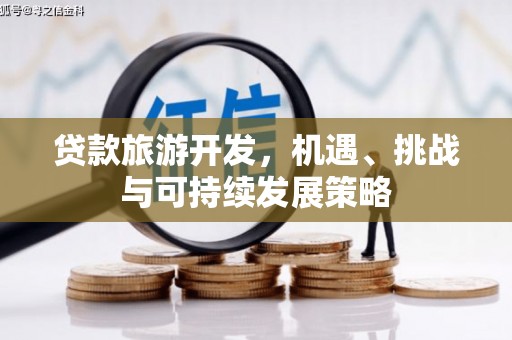 和顺贷款旅游开发，机遇、挑战与可持续发展策略