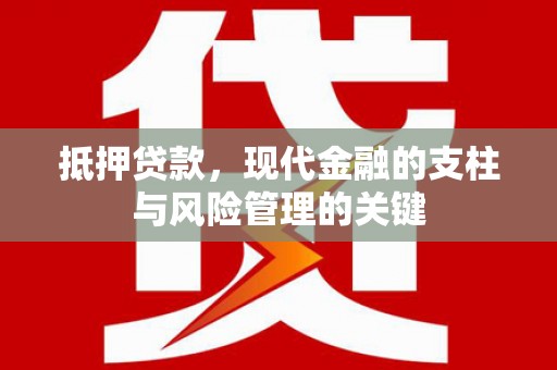 和顺抵押贷款，现代金融的支柱与风险管理的关键
