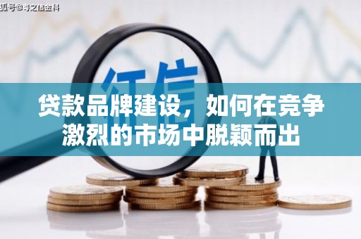 和顺贷款品牌建设，如何在竞争激烈的市场中脱颖而出