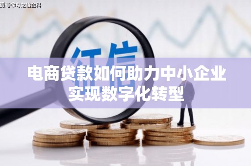 和顺电商贷款如何助力中小企业实现数字化转型