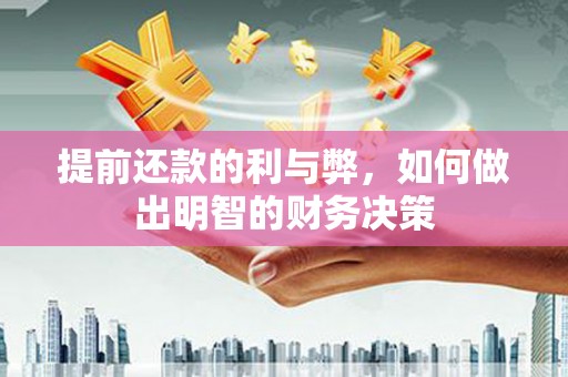 和顺提前还款的利与弊，如何做出明智的财务决策