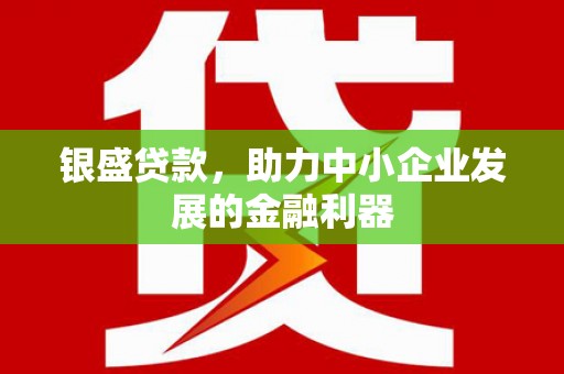 和顺银盛贷款，助力中小企业发展的金融利器