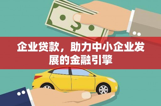 和顺企业贷款，助力中小企业发展的金融引擎