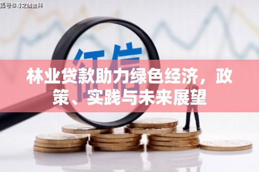 和顺林业贷款助力绿色经济，政策、实践与未来展望