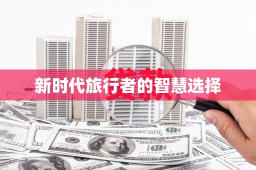 和顺新时代旅行者的智慧选择