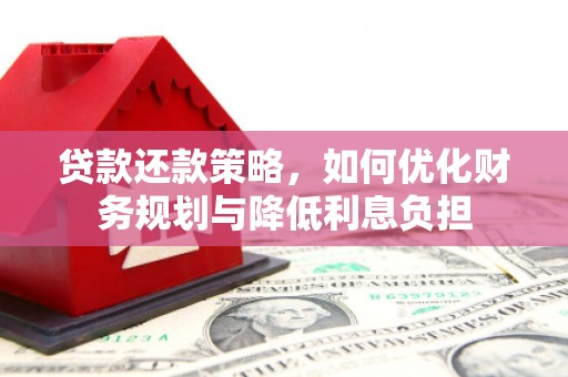 和顺贷款还款策略，如何优化财务规划与降低利息负担