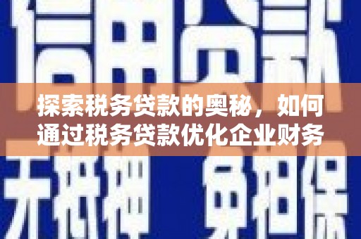 和顺探索税务贷款的奥秘，如何通过税务贷款优化企业财务