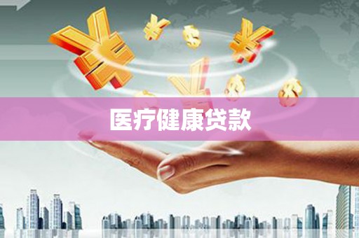 和顺医疗健康贷款