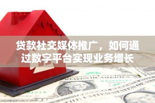 和顺贷款社交媒体推广，如何通过数字平台实现业务增长