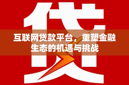 和顺互联网贷款平台，重塑金融生态的机遇与挑战