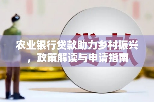 和顺农业银行贷款助力乡村振兴，政策解读与申请指南