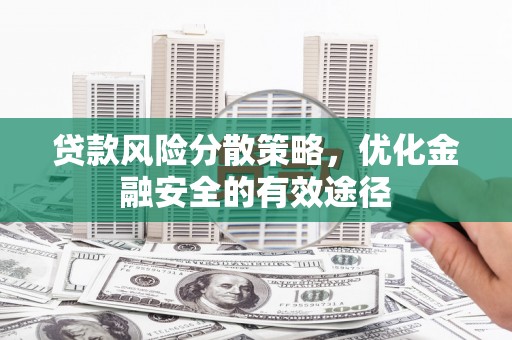 和顺贷款风险分散策略，优化金融安全的有效途径