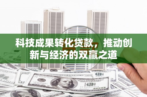 和顺科技成果转化贷款，推动创新与经济的双赢之道