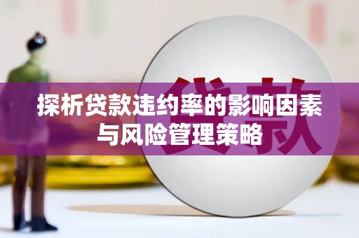 和顺探析贷款违约率的影响因素与风险管理策略