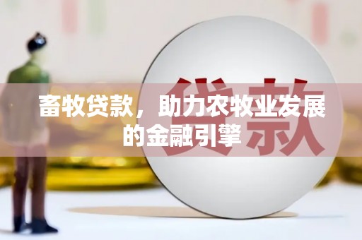 和顺畜牧贷款，助力农牧业发展的金融引擎