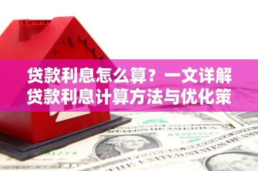 和顺贷款利息怎么算？一文详解贷款利息计算方法与优化策略