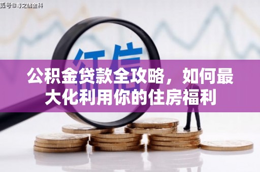 和顺公积金贷款全攻略，如何最大化利用你的住房福利