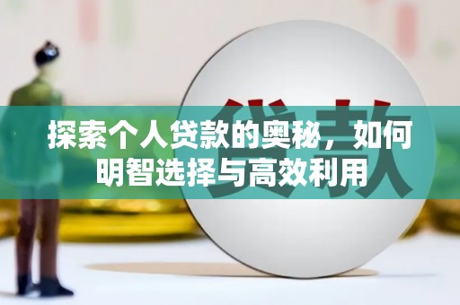 和顺探索个人贷款的奥秘，如何明智选择与高效利用