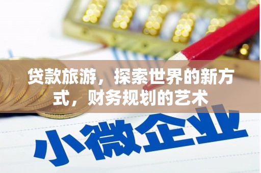 和顺贷款旅游，探索世界的新方式，财务规划的艺术