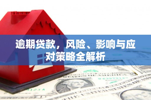 和顺逾期贷款，风险、影响与应对策略全解析