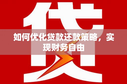 和顺如何优化贷款还款策略，实现财务自由