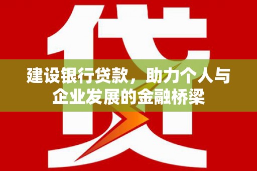和顺建设银行贷款，助力个人与企业发展的金融桥梁