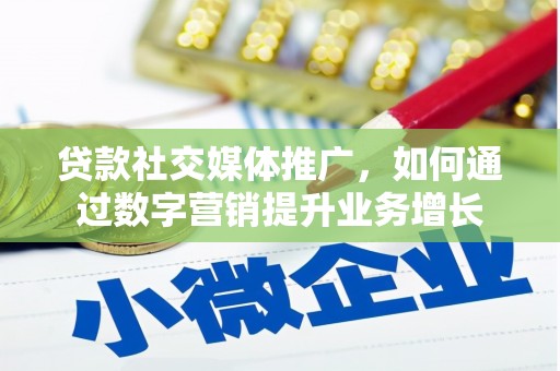 和顺贷款社交媒体推广，如何通过数字营销提升业务增长