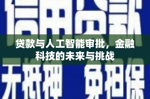 和顺贷款与人工智能审批，金融科技的未来与挑战