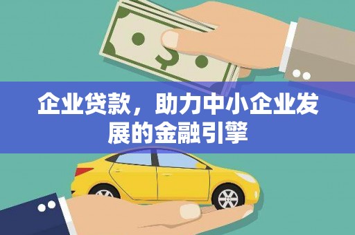 和顺企业贷款，助力中小企业发展的金融引擎