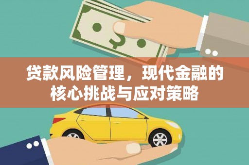 和顺贷款风险管理，现代金融的核心挑战与应对策略