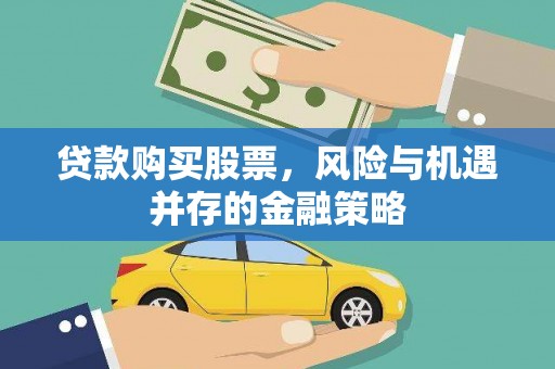 和顺贷款购买股票，风险与机遇并存的金融策略