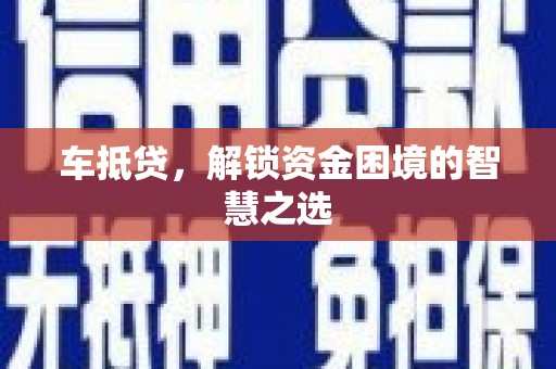 和顺车抵贷，解锁资金困境的智慧之选