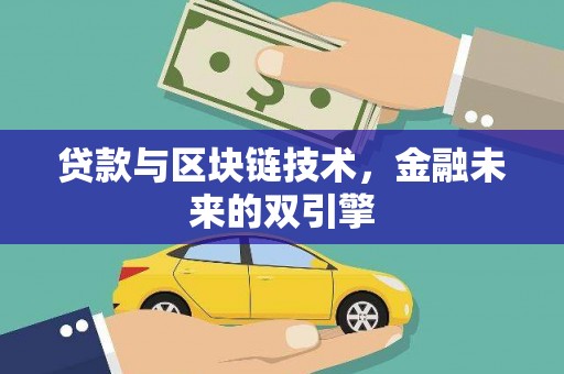 和顺贷款与区块链技术，金融未来的双引擎